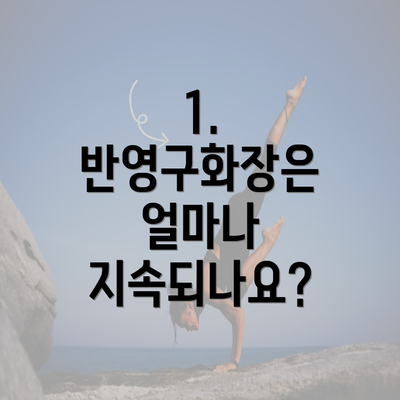 1. 반영구화장은 얼마나 지속되나요?