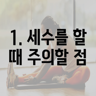 1. 세수를 할 때 주의할 점