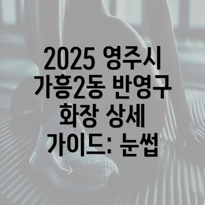 2025 영주시 가흥2동 반영구 화장 상세 가이드: 눈썹