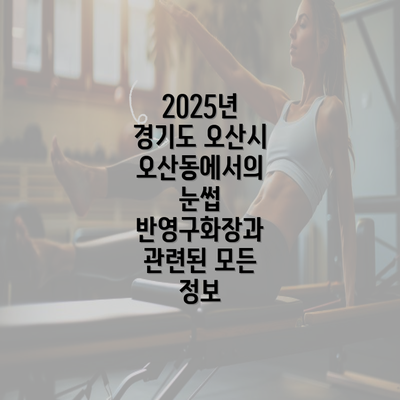 2025년 경기도 오산시 오산동에서의 눈썹 반영구화장과 관련된 모든 정보