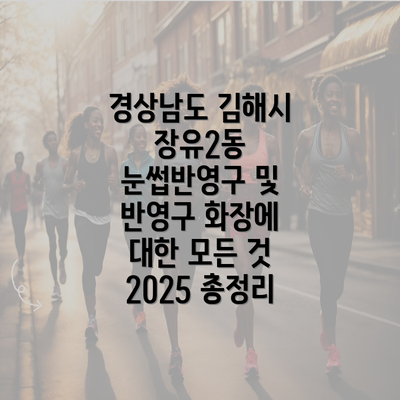 경상남도 김해시 장유2동 눈썹반영구 및 반영구 화장에 대한 모든 것 2025 총정리