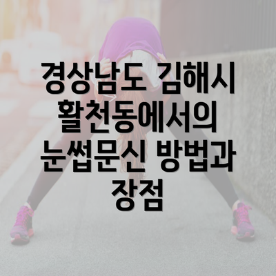 경상남도 김해시 활천동에서의 눈썹문신 방법과 장점