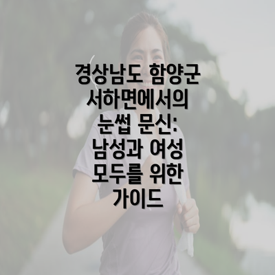 경상남도 함양군 서하면에서의 눈썹 문신: 남성과 여성 모두를 위한 가이드