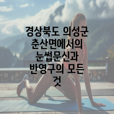 경상북도 의성군 춘산면에서의 눈썹문신과 반영구의 모든 것