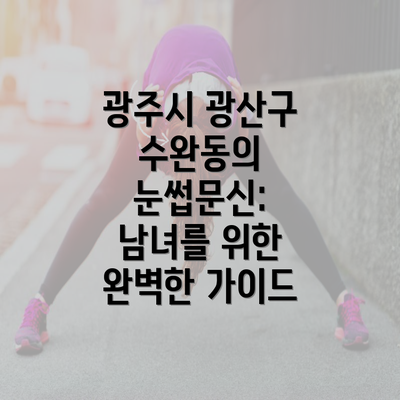 광주시 광산구 수완동의 눈썹문신: 남녀를 위한 완벽한 가이드