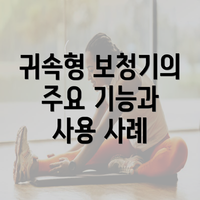 귀속형 보청기의 주요 기능과 사용 사례