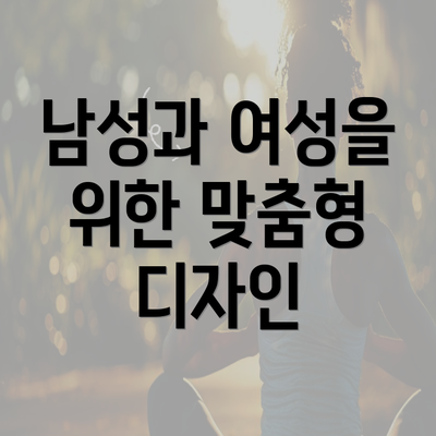 남성과 여성을 위한 맞춤형 디자인