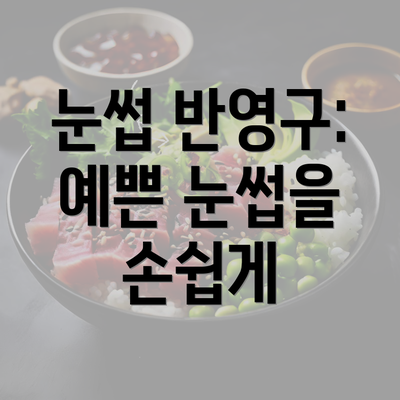 눈썹 반영구: 예쁜 눈썹을 손쉽게