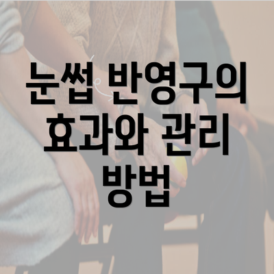 눈썹 반영구의 효과와 관리 방법