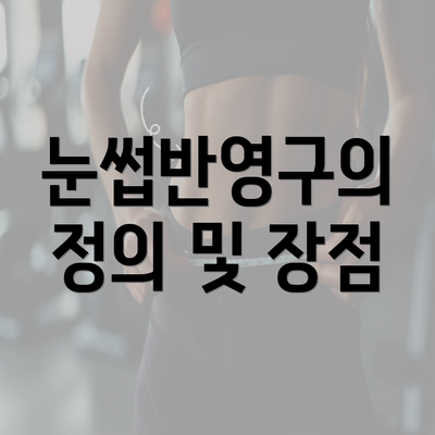 눈썹반영구의 정의 및 장점