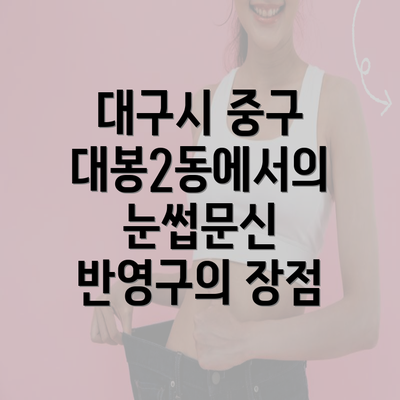 대구시 중구 대봉2동에서의 눈썹문신 반영구의 장점