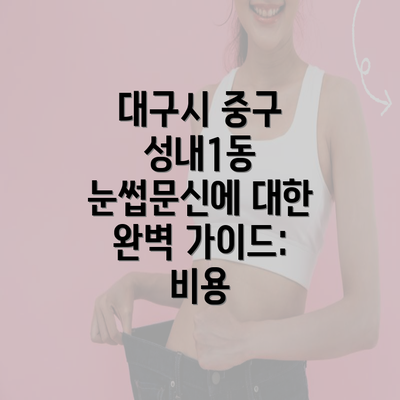 대구시 중구 성내1동 눈썹문신에 대한 완벽 가이드: 비용