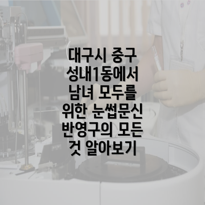 대구시 중구 성내1동에서 남녀 모두를 위한 눈썹문신 반영구의 모든 것 알아보기