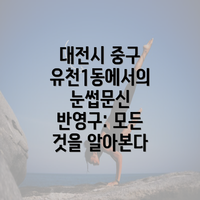 대전시 중구 유천1동에서의 눈썹문신 반영구: 모든 것을 알아본다