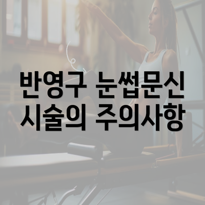 반영구 눈썹문신 시술의 주의사항