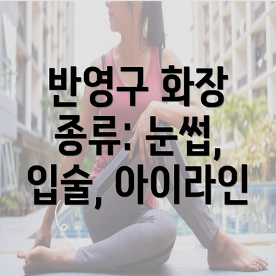 반영구 화장 종류: 눈썹, 입술, 아이라인