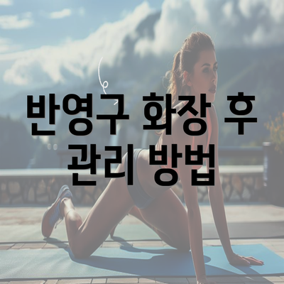 반영구 화장 후 관리 방법