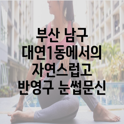 부산 남구 대연1동에서의 자연스럽고 반영구 눈썹문신