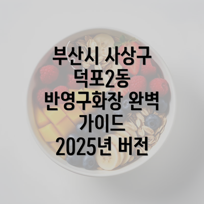 부산시 사상구 덕포2동 반영구화장 완벽 가이드 2025년 버전