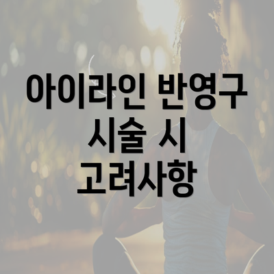 아이라인 반영구 시술 시 고려사항