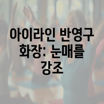 아이라인 반영구 화장: 눈매를 강조