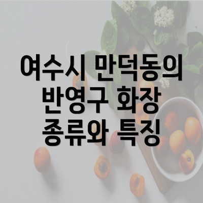 여수시 만덕동의 반영구 화장 종류와 특징