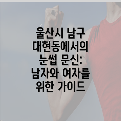 울산시 남구 대현동에서의 눈썹 문신: 남자와 여자를 위한 가이드