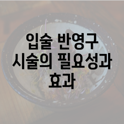 입술 반영구 시술의 필요성과 효과