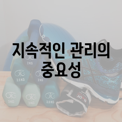 지속적인 관리의 중요성