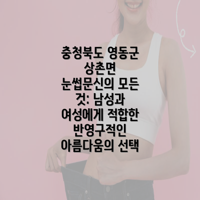 충청북도 영동군 상촌면 눈썹문신의 모든 것: 남성과 여성에게 적합한 반영구적인 아름다움의 선택