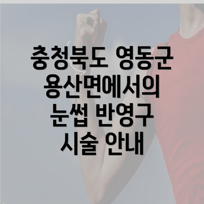 충청북도 영동군 용산면에서의 눈썹 반영구 시술 안내