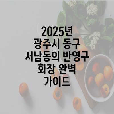 2025년 광주시 동구 서남동의 반영구 화장 완벽 가이드