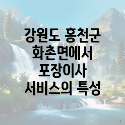 강원도 홍천군 화촌면에서 포장이사 서비스의 특성