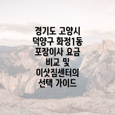 경기도 고양시 덕양구 화정1동 포장이사 요금 비교 및 이삿짐센터의 선택 가이드