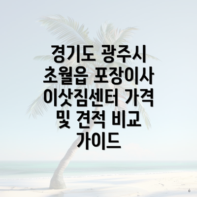 경기도 광주시 초월읍 포장이사 이삿짐센터 가격 및 견적 비교 가이드