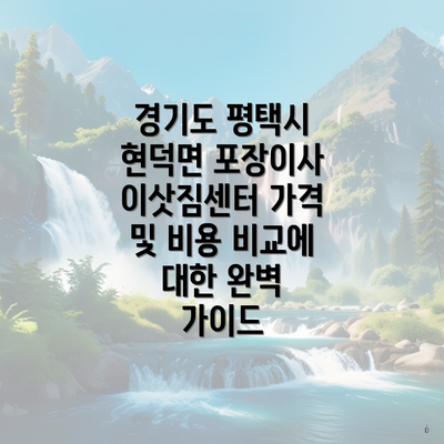 경기도 평택시 현덕면 포장이사 이삿짐센터 가격 및 비용 비교에 대한 완벽 가이드