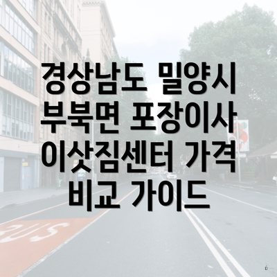 경상남도 밀양시 부북면 포장이사 이삿짐센터 가격 비교 가이드