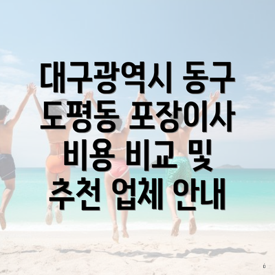 대구광역시 동구 도평동 포장이사 비용 비교 및 추천 업체 안내