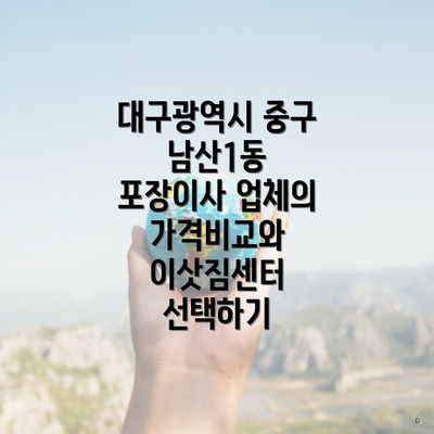 대구광역시 중구 남산1동 포장이사 업체의 가격비교와 이삿짐센터 선택하기