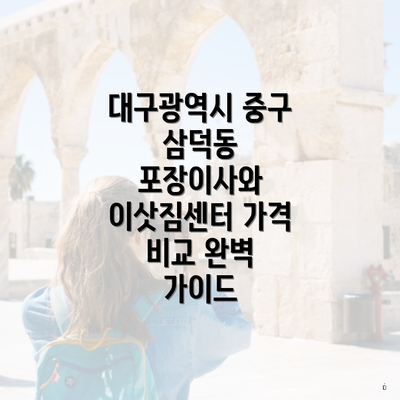 대구광역시 중구 삼덕동 포장이사와 이삿짐센터 가격 비교 완벽 가이드