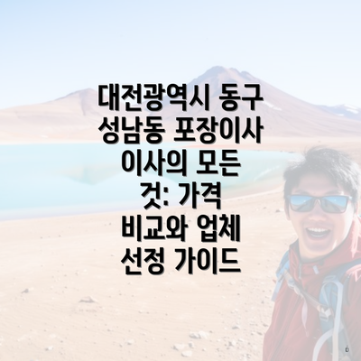 대전광역시 동구 성남동 포장이사 이사의 모든 것: 가격 비교와 업체 선정 가이드