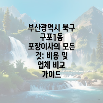 부산광역시 북구 구포1동 포장이사의 모든 것: 비용 및 업체 비교 가이드