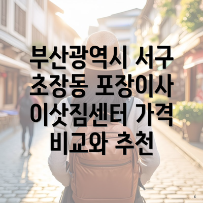 부산광역시 서구 초장동 포장이사 이삿짐센터 가격 비교와 추천