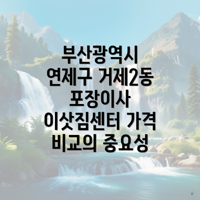 부산광역시 연제구 거제2동 포장이사 이삿짐센터 가격 비교의 중요성