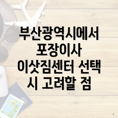 부산광역시에서 포장이사 이삿짐센터 선택 시 고려할 점