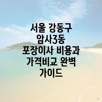 서울 강동구 암사3동 포장이사 비용과 가격비교 완벽 가이드