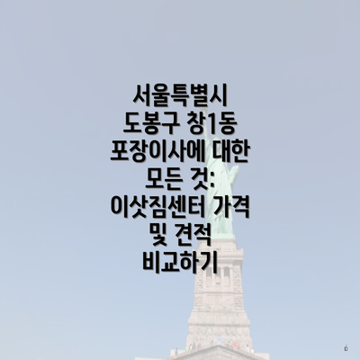 서울특별시 도봉구 창1동 포장이사에 대한 모든 것: 이삿짐센터 가격 및 견적 비교하기