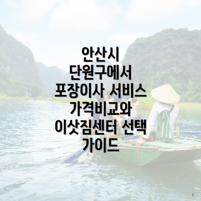 안산시 단원구에서 포장이사 서비스 가격비교와 이삿짐센터 선택 가이드