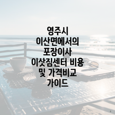 영주시 이산면에서의 포장이사 이삿짐센터 비용 및 가격비교 가이드