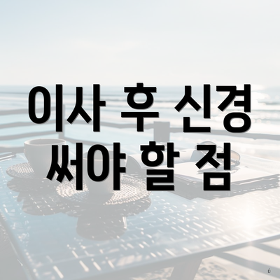 이사 후 신경 써야 할 점